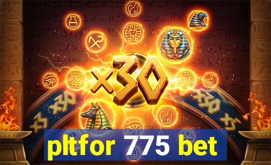 pltfor 775 bet